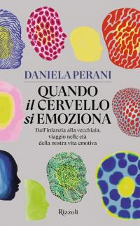 Quando il cervello si emoziona: dall'infanzia alla vecchiaia, viaggio nelle età della nostra vita emotiva