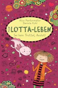 Mein Lotta-Leben: Sei kein Trottel, Axolotl - Pantermüller Alice, Kohl Daniela - 1. Aufl